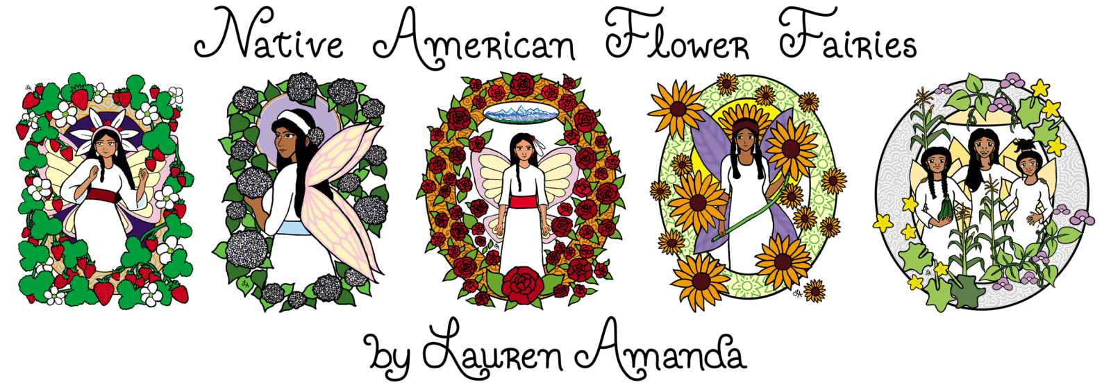 Digital adaptations of the first five Native American Indigenous Flower Fairies by Lauren Amanda. Originals of the first four from the left are on display at the Fort Bridger State Historic Site in southwest Wyoming. The last image on the right is in Lauren's private collection.