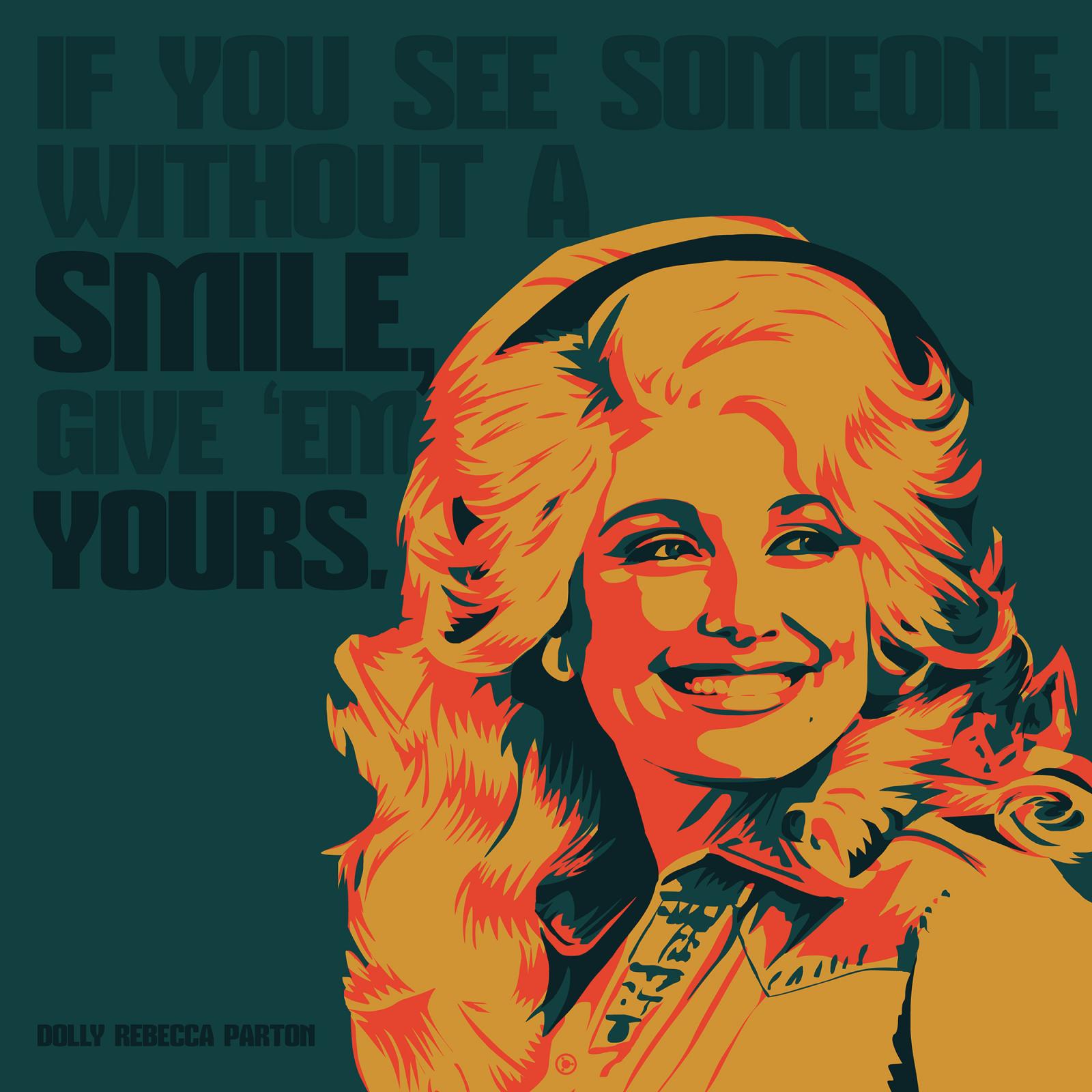 "If you see someone without a smile, give 'em yours!"
Created on Day Thirteen of the Design Across America Zerflin tour. Quote submitted by photographer Wilki Tom. Font by Gluk Fonts at www.glukfonts.pl/
The quote is universally attributed to Dolly Parton, though because the quote is so ubiquitous, it was very hard to research. I wasn't able to find any books or songs that referenced it. The earliest written piece I was able to find was in something called The Postmasters Advocate, which was written in 1965...